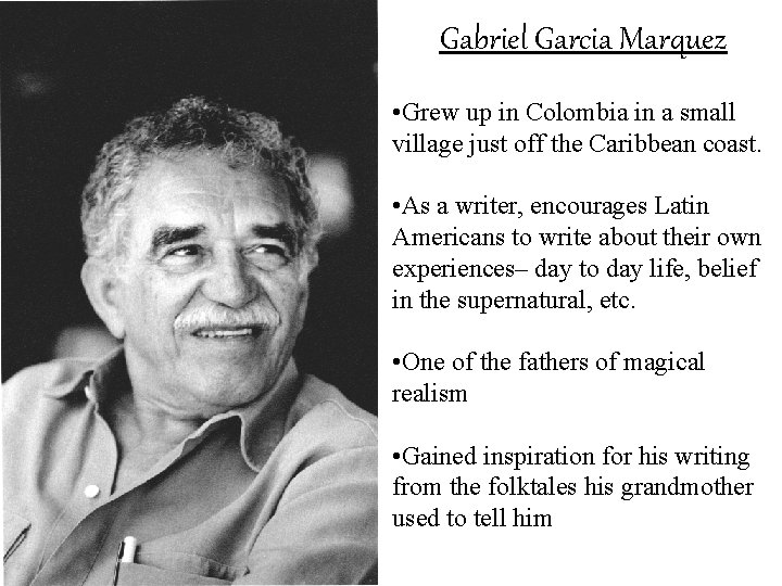 Gabriel Garcia Marquez • Grew up in Colombia in a small village just off