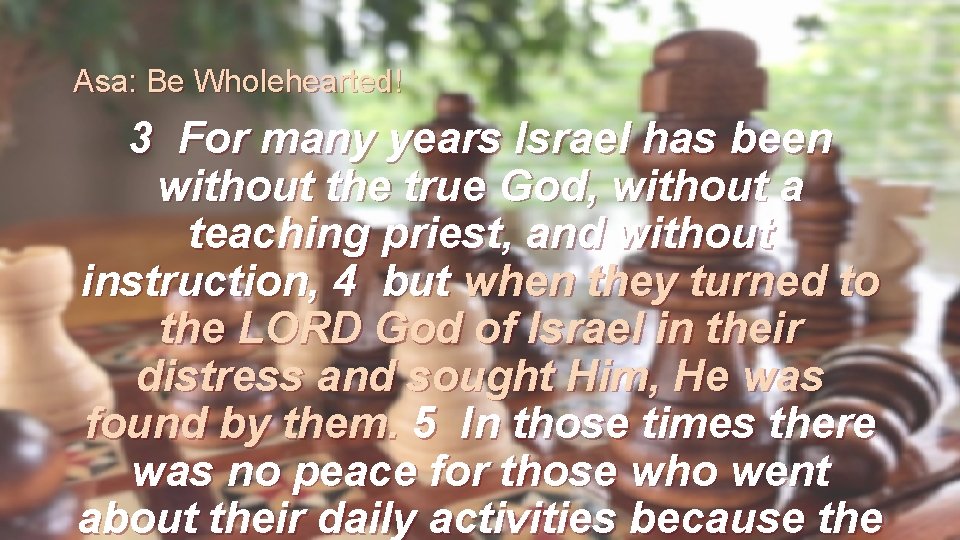 Asa: Be Wholehearted! 3 For many years Israel has been without the true God,