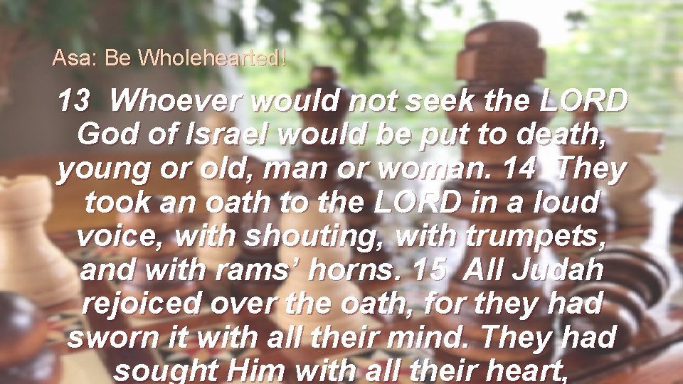 Asa: Be Wholehearted! 13 Whoever would not seek the LORD God of Israel would