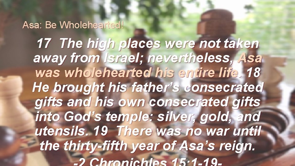 Asa: Be Wholehearted! 17 The high places were not taken away from Israel; nevertheless,