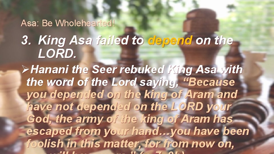 Asa: Be Wholehearted! 3. King Asa failed to depend on the LORD. ØHanani the