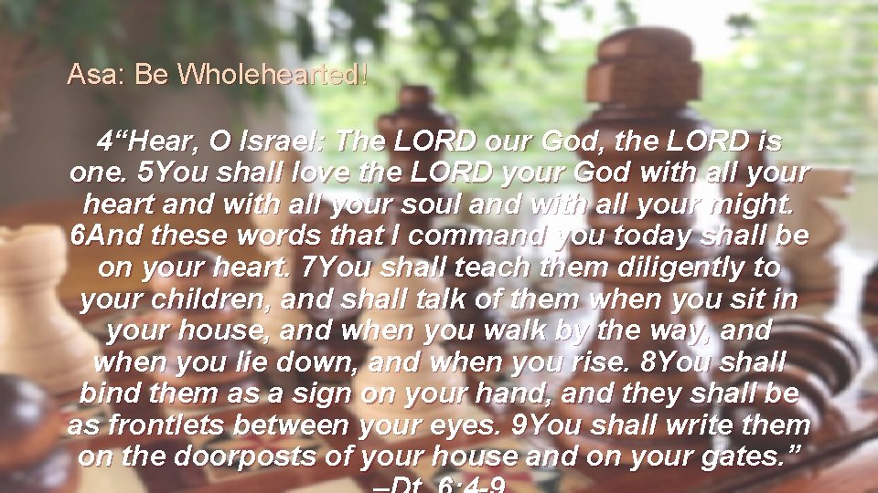 Asa: Be Wholehearted! 4“Hear, O Israel: The LORD our God, the LORD is one.