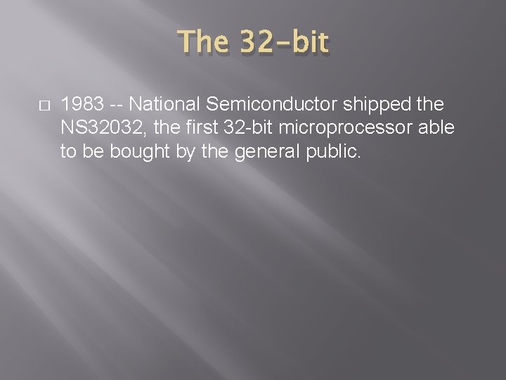 The 32 -bit � 1983 -- National Semiconductor shipped the NS 32032, the first