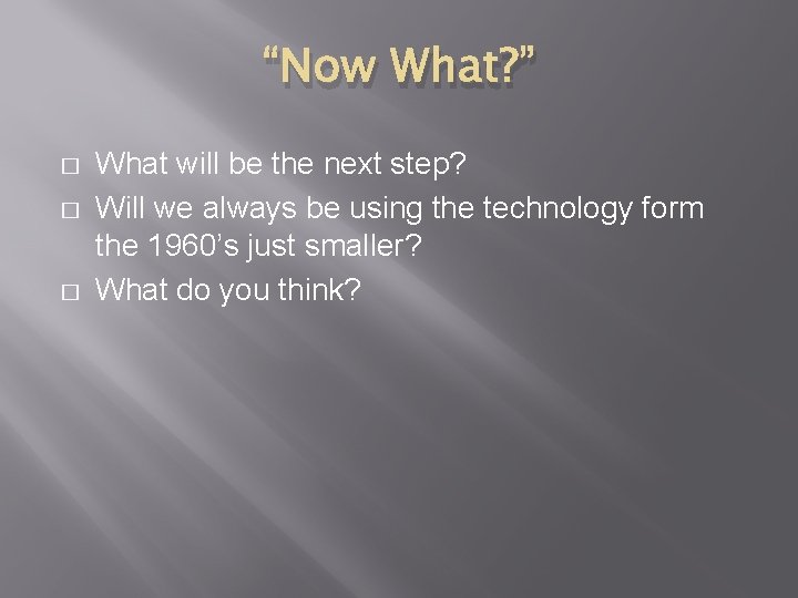 “Now What? ” � � � What will be the next step? Will we