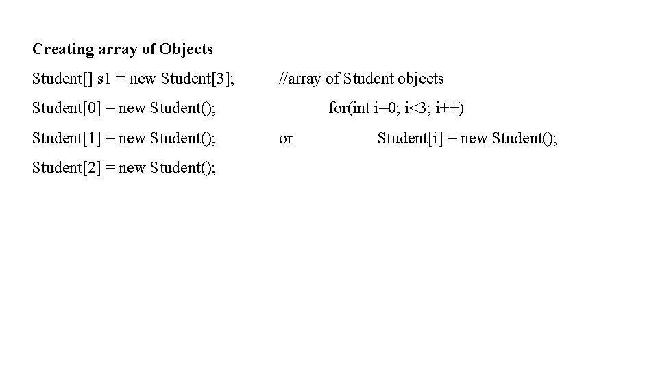 Creating array of Objects Student[] s 1 = new Student[3]; //array of Student objects