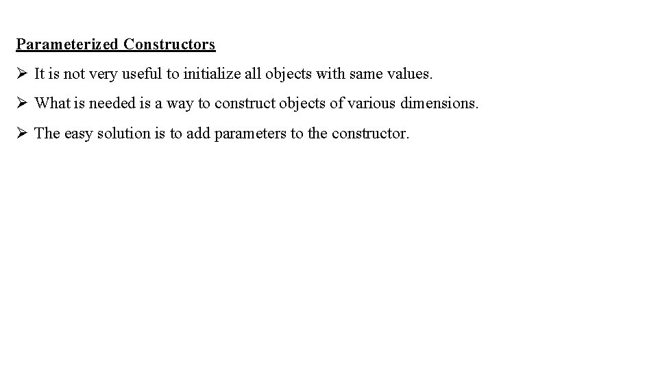 Parameterized Constructors Ø It is not very useful to initialize all objects with same