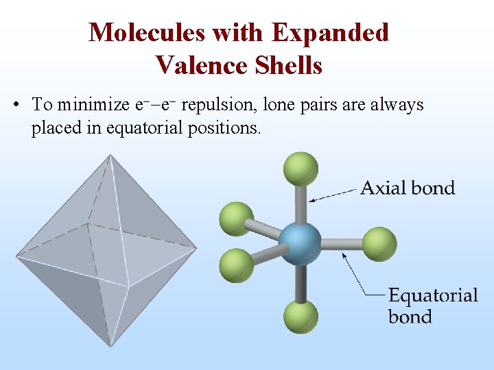 Molecules with Expanded Valence Shells • To minimize e--e- repulsion, lone pairs are always