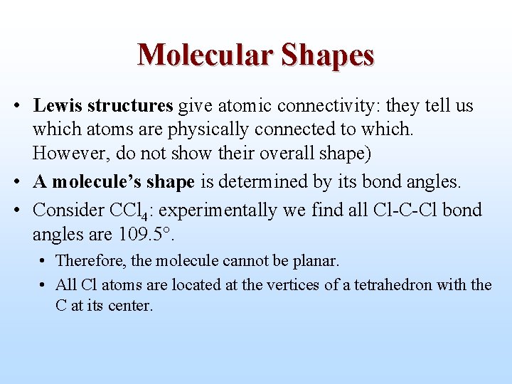 Molecular Shapes • Lewis structures give atomic connectivity: they tell us which atoms are
