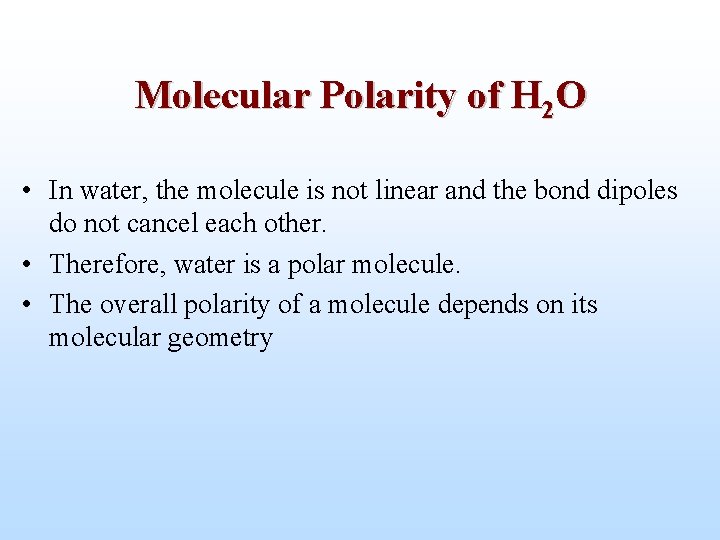 Molecular Polarity of H 2 O • In water, the molecule is not linear