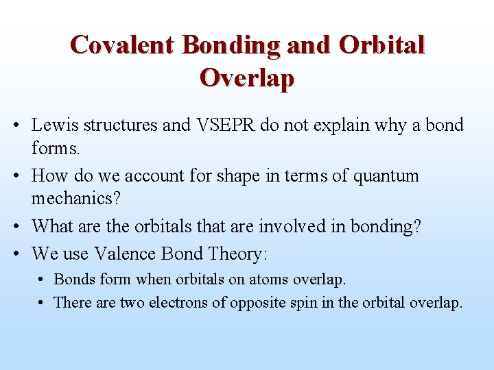 Covalent Bonding and Orbital Overlap • Lewis structures and VSEPR do not explain why