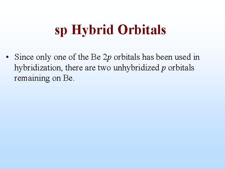 sp Hybrid Orbitals • Since only one of the Be 2 p orbitals has