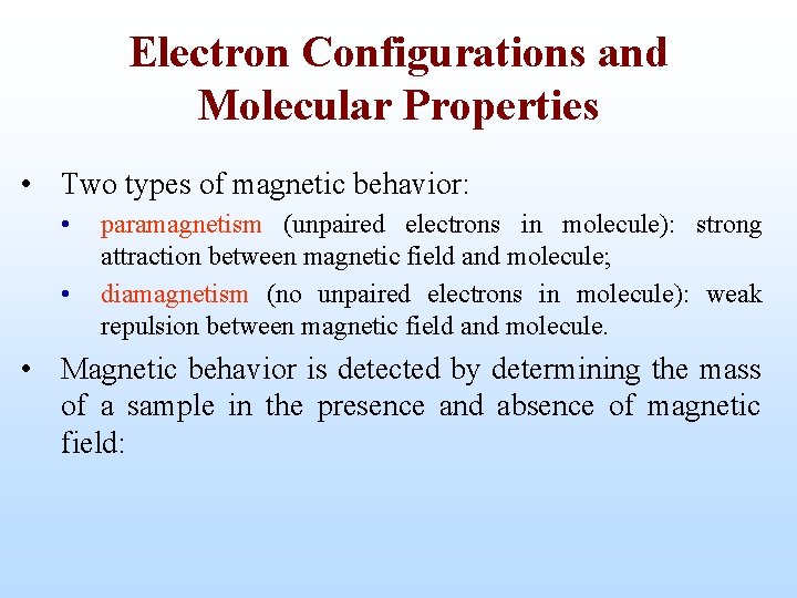 Electron Configurations and Molecular Properties • Two types of magnetic behavior: • • paramagnetism