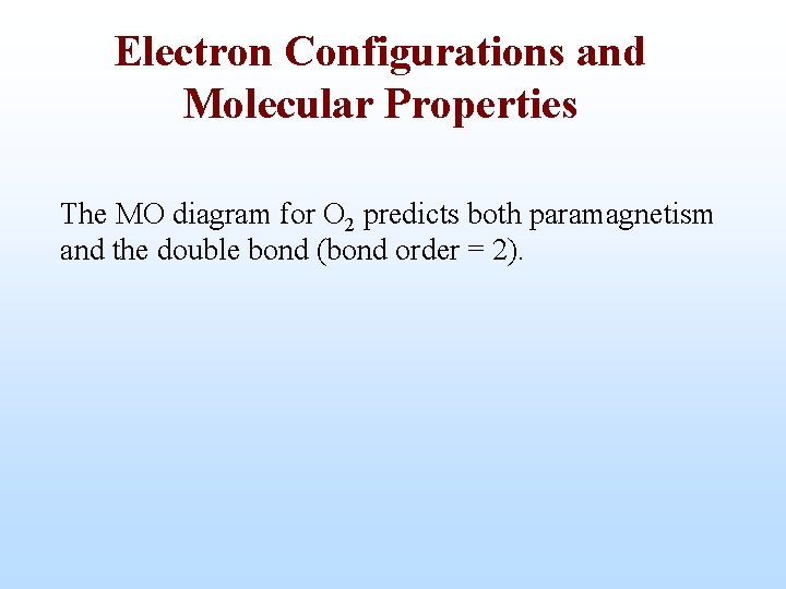 Electron Configurations and Molecular Properties The MO diagram for O 2 predicts both paramagnetism