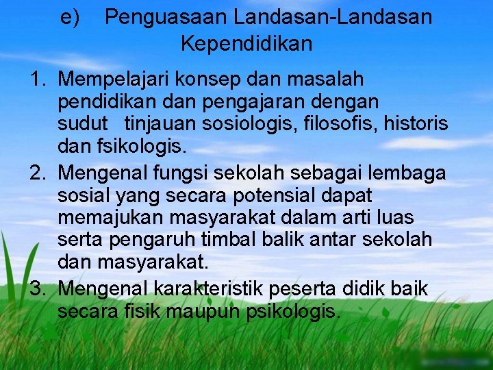 e) Penguasaan Landasan-Landasan Kependidikan 1. Mempelajari konsep dan masalah pendidikan dan pengajaran dengan sudut