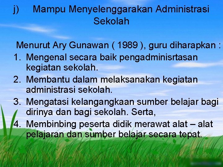 j) Mampu Menyelenggarakan Administrasi Sekolah Menurut Ary Gunawan ( 1989 ), guru diharapkan :