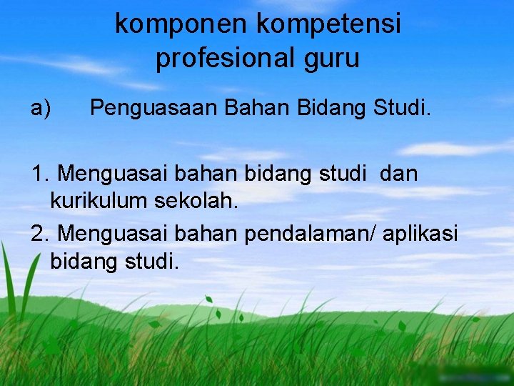 komponen kompetensi profesional guru a) Penguasaan Bahan Bidang Studi. 1. Menguasai bahan bidang studi