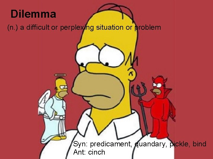 Dilemma (n. ) a difficult or perplexing situation or problem Syn: predicament, quandary, pickle,