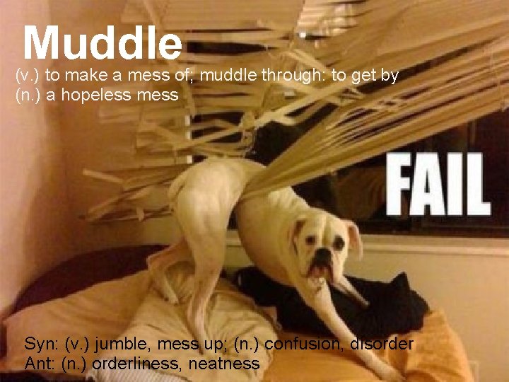 Muddle (v. ) to make a mess of; muddle through: to get by (n.