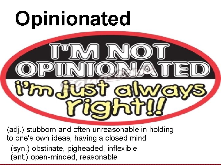 Opinionated (adj. ) stubborn and often unreasonable in holding to one's own ideas, having