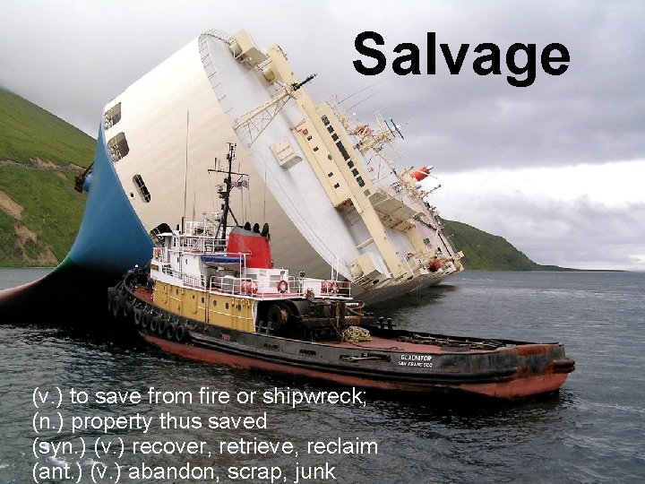 Salvage (v. ) to save from fire or shipwreck; (n. ) property thus saved