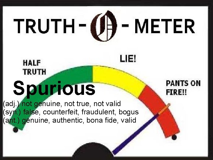 Spurious (adj. ) not genuine, not true, not valid (syn. ) false, counterfeit, fraudulent,