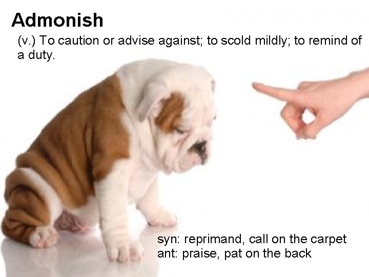 Admonish (v. ) To caution or advise against; to scold mildly; to remind of