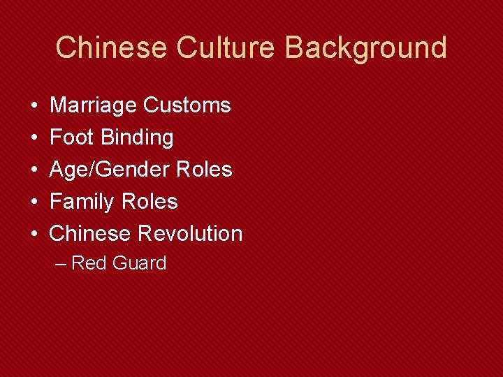 Chinese Culture Background • • • Marriage Customs Foot Binding Age/Gender Roles Family Roles