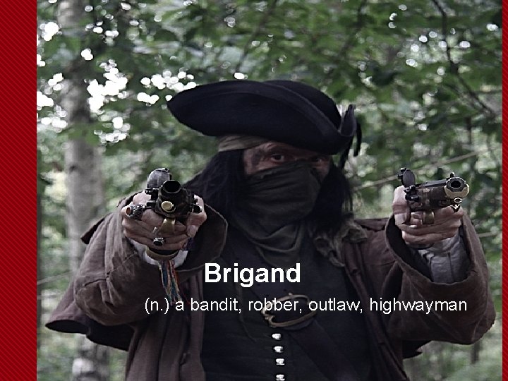 Brigand (n. ) a bandit, robber, outlaw, highwayman 