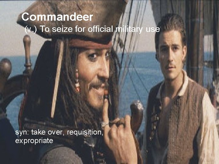 Commandeer (v. ) To seize for official military use syn: take over, requisition, expropriate