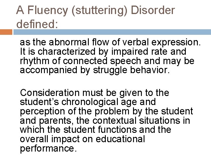 A Fluency (stuttering) Disorder defined: as the abnormal flow of verbal expression. It is