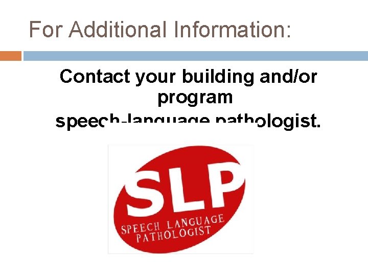 For Additional Information: Contact your building and/or program speech-language pathologist. 