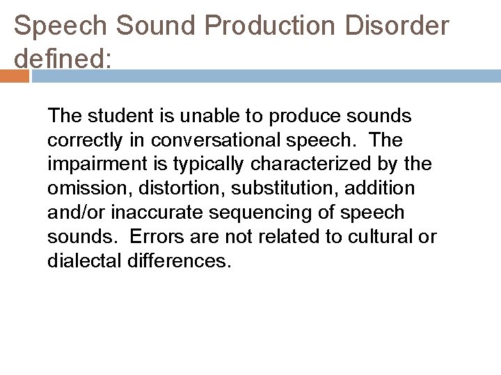 Speech Sound Production Disorder defined: The student is unable to produce sounds correctly in