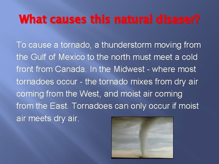 What causes this natural disaser? To cause a tornado, a thunderstorm moving from the