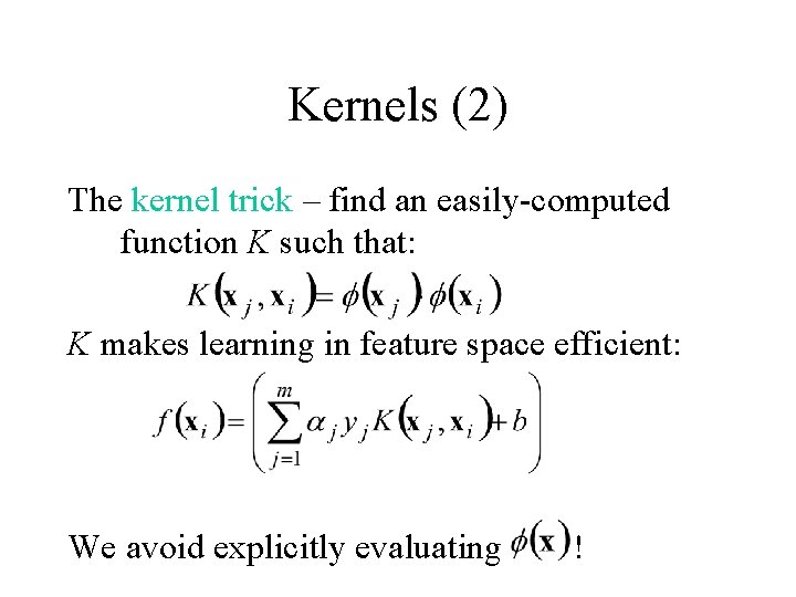Kernels (2) The kernel trick – find an easily-computed function K such that: K