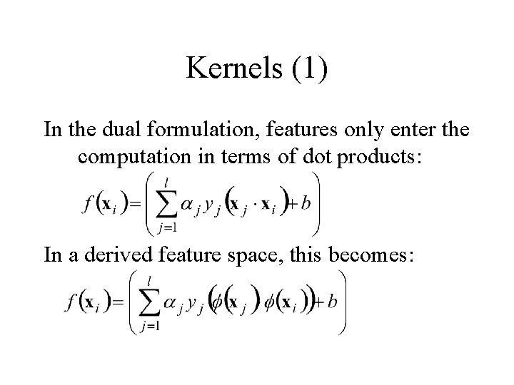 Kernels (1) In the dual formulation, features only enter the computation in terms of