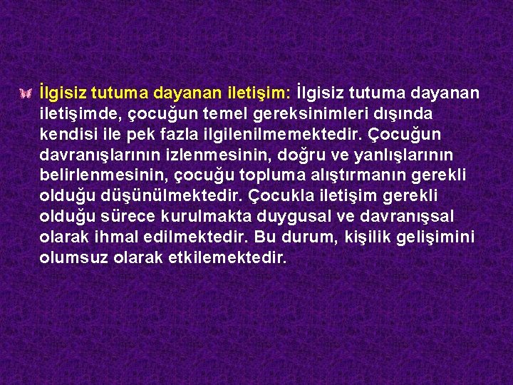 İlgisiz tutuma dayanan iletişim: İlgisiz tutuma dayanan iletişimde, çocuğun temel gereksinimleri dışında kendisi ile