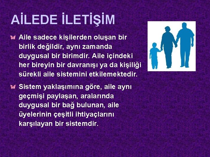 AİLEDE İLETİŞİM Aile sadece kişilerden oluşan birlik değildir, aynı zamanda duygusal birimdir. Aile içindeki