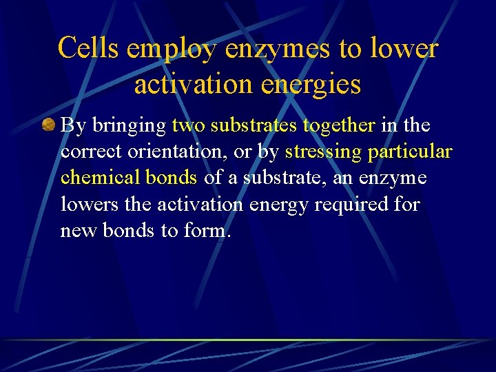 Cells employ enzymes to lower activation energies By bringing two substrates together in the