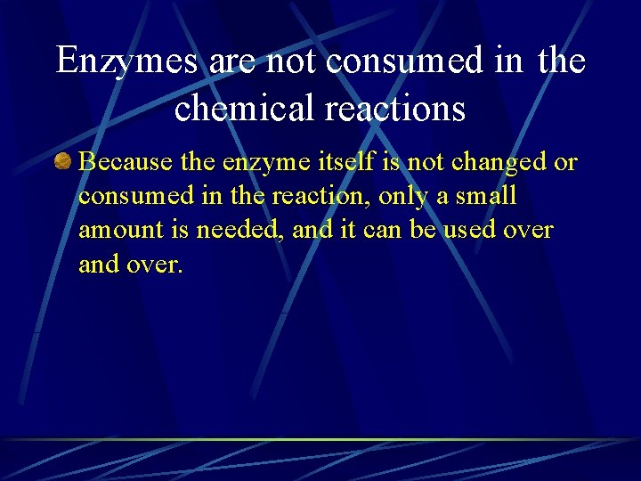 Enzymes are not consumed in the chemical reactions Because the enzyme itself is not