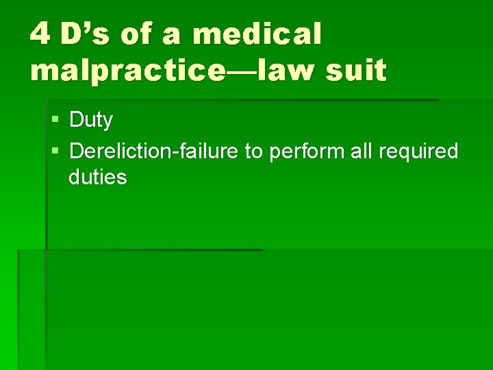 4 D’s of a medical malpractice—law suit § Duty § Dereliction-failure to perform all