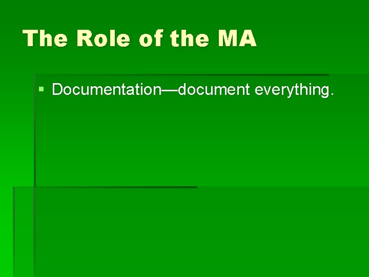 The Role of the MA § Documentation—document everything. 