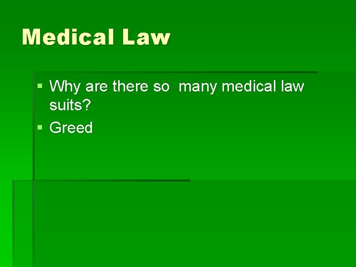 Medical Law § Why are there so many medical law suits? § Greed 