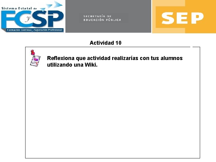 Actividad 10 Reflexiona que actividad realizarías con tus alumnos utilizando una Wiki. 
