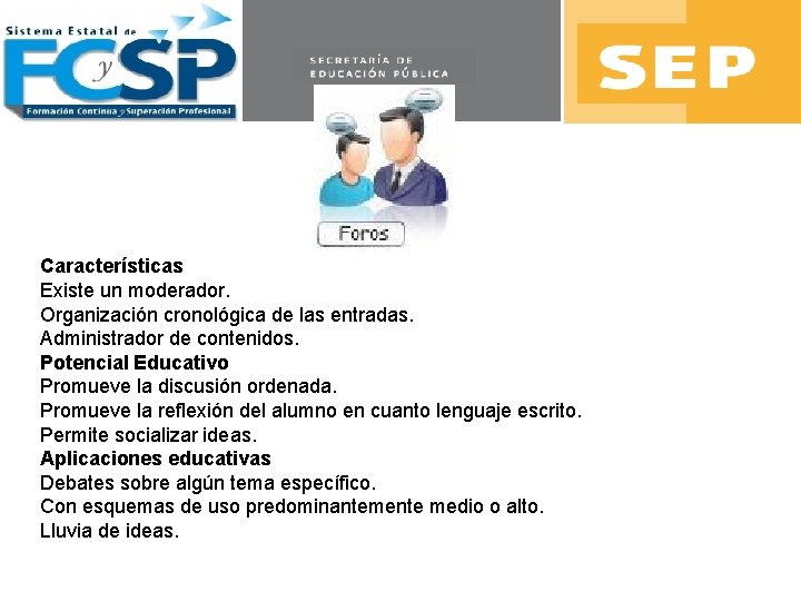 Características Existe un moderador. Organización cronológica de las entradas. Administrador de contenidos. Potencial Educativo