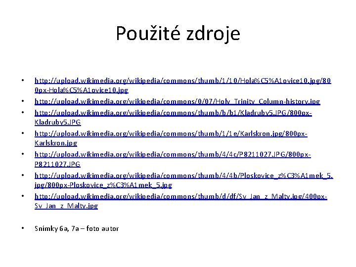 Použité zdroje • • http: //upload. wikimedia. org/wikipedia/commons/thumb/1/10/Hola%C 5%A 1 ovice 10. jpg/80 0