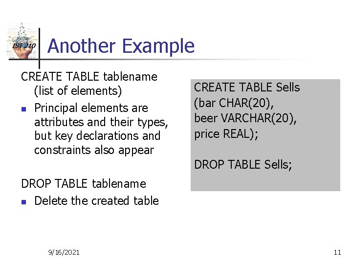 IST 210 Another Example CREATE TABLE tablename (list of elements) n Principal elements are