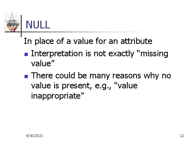 IST 210 NULL In place of a value for an attribute n Interpretation is