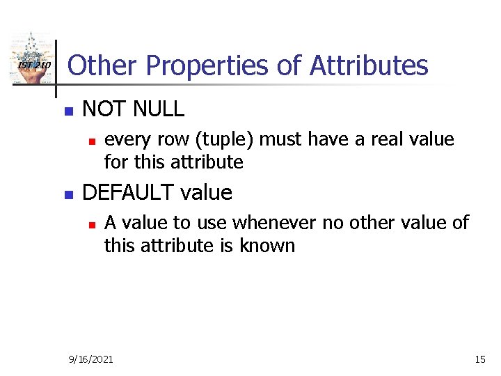 IST 210 Other Properties of Attributes n NOT NULL n n every row (tuple)