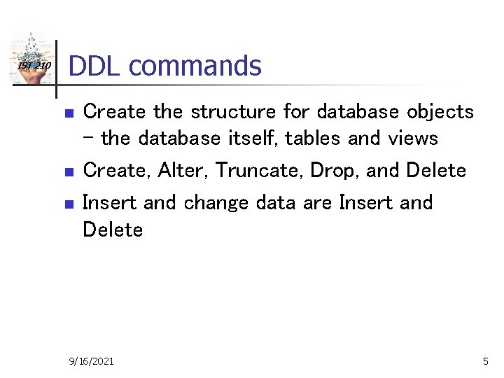 IST 210 DDL commands n n n Create the structure for database objects -