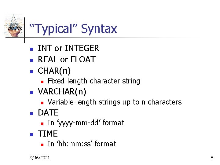 IST 210 “Typical” Syntax n n n INT or INTEGER REAL or FLOAT CHAR(n)